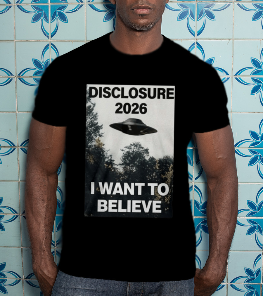 Disclosure 2026 Ufo I Want To Believe T-Shirt