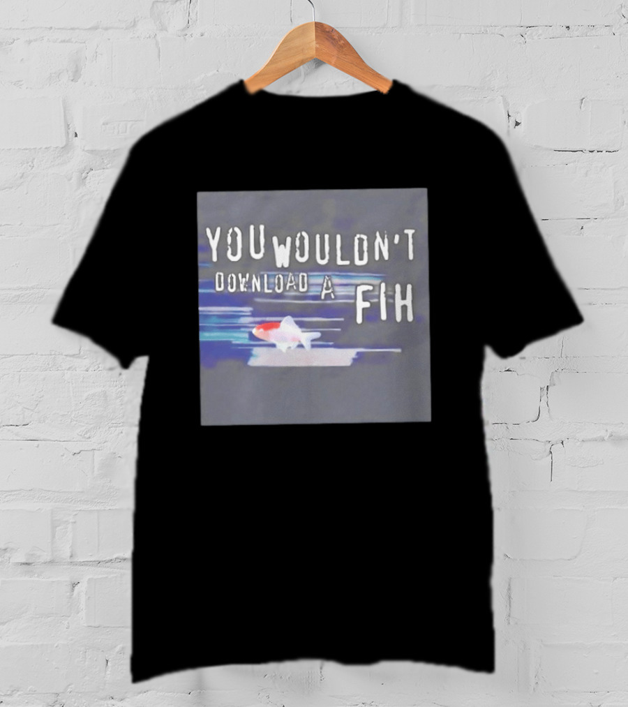 You Wouldn't Download A Fih Text With Fish Visual T-Shirt