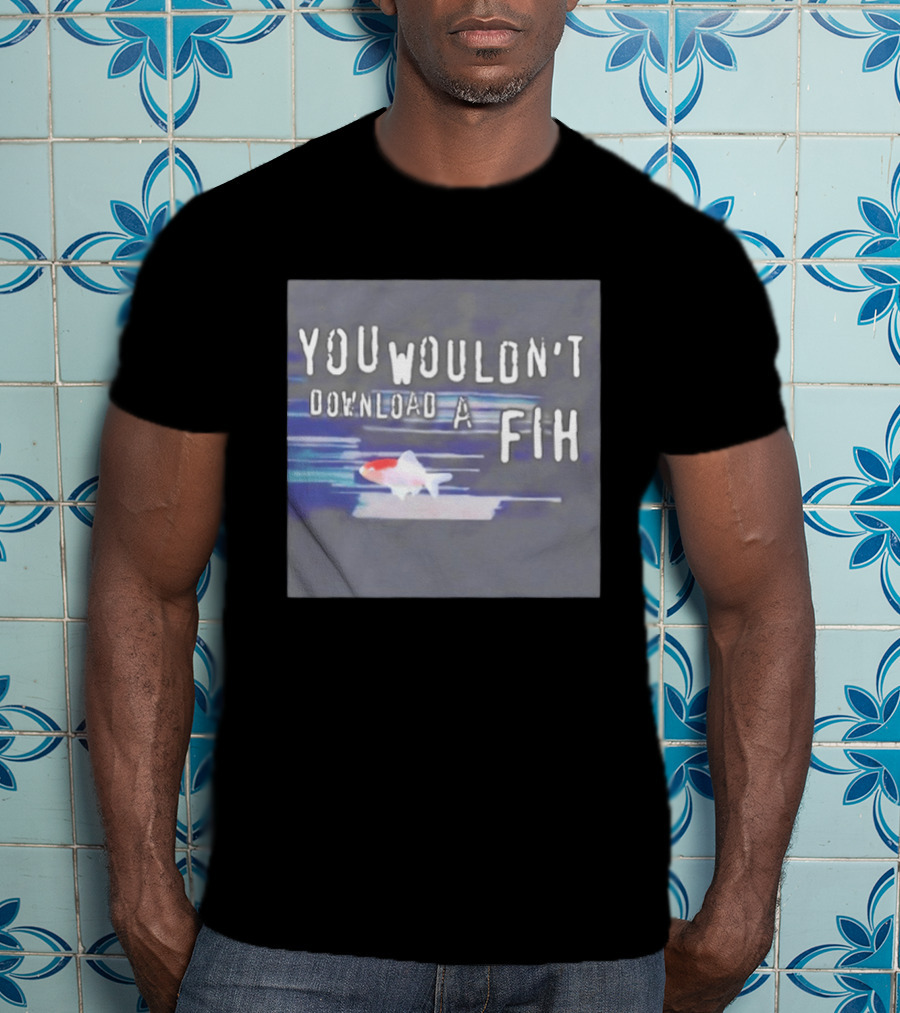 You Wouldn't Download A Fih Text With Fish Visual T-Shirt