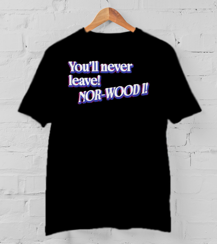 Youll Never Leave Nor Wood I NOR WOOD T-Shirt