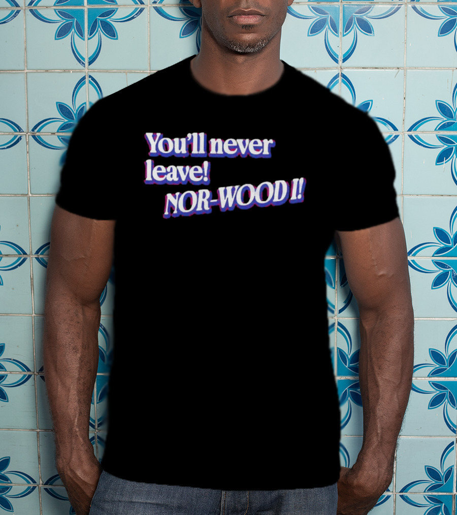 Youll Never Leave Nor Wood I NOR WOOD T-Shirt