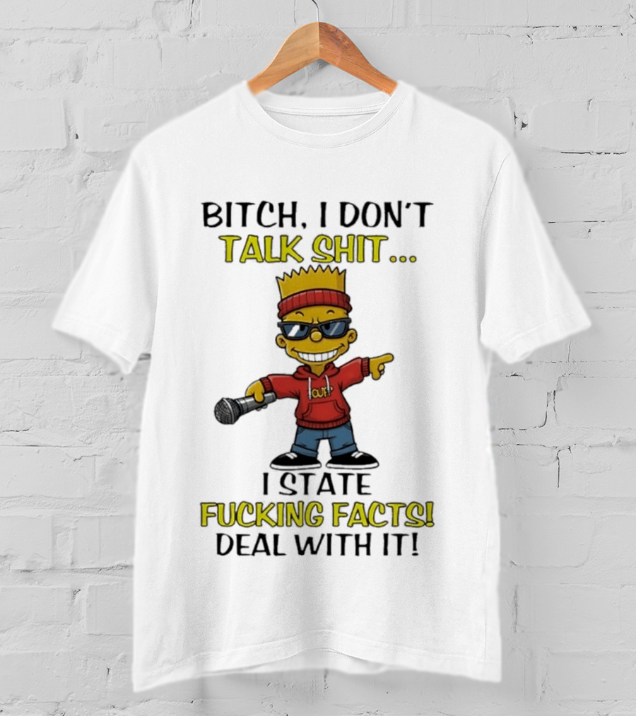 Bitch I Don't Talk Shit I State Fucking Facts Deal With It Bart T-Shirt