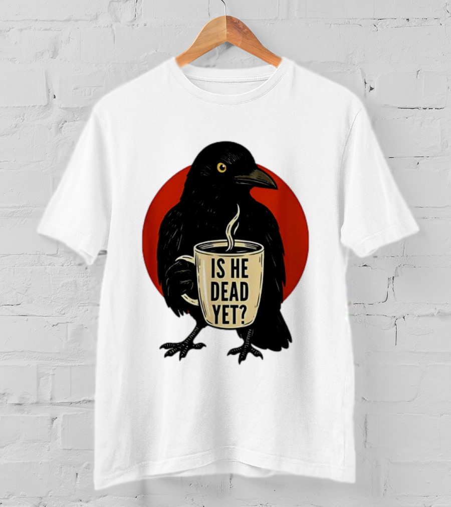Dark Crow Raven Bird Is He Dead Yet Coffee T-Shirt