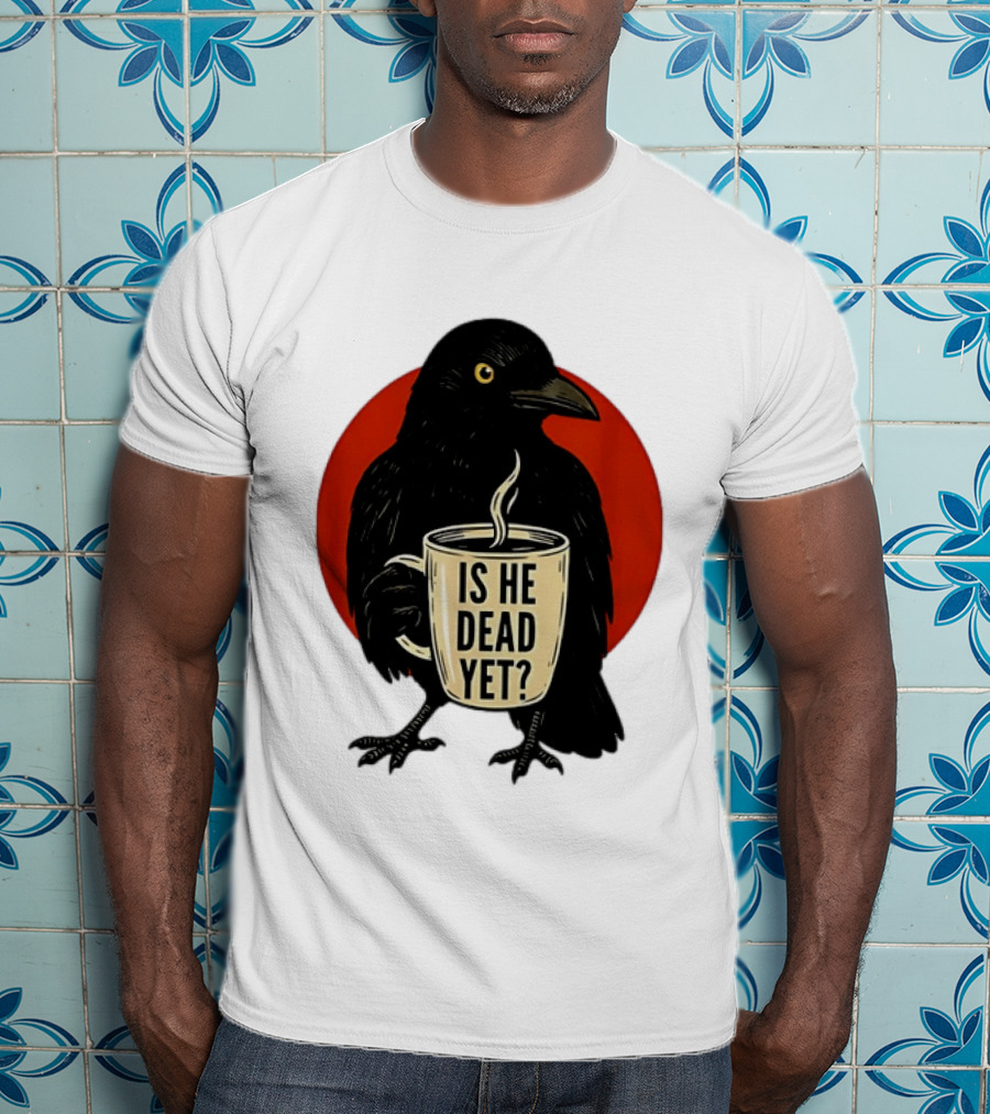 Dark Crow Raven Bird Is He Dead Yet Coffee T-Shirt
