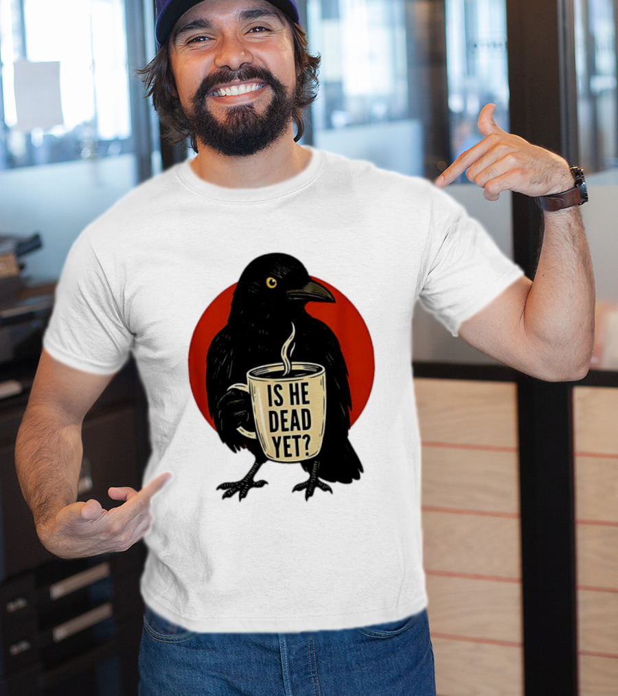 Dark Crow Raven Bird Is He Dead Yet Coffee T-Shirt