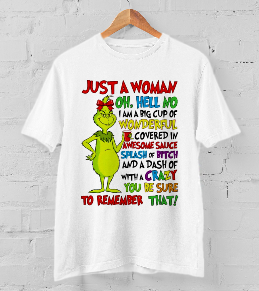 Grinch Just A Woman Oh Hell No I Am A Big Cup Of Wonderful Covered In Awesome Sauce Splash Of Bitch Dash Of Crazy Be Sure To Remember That T-Shirt