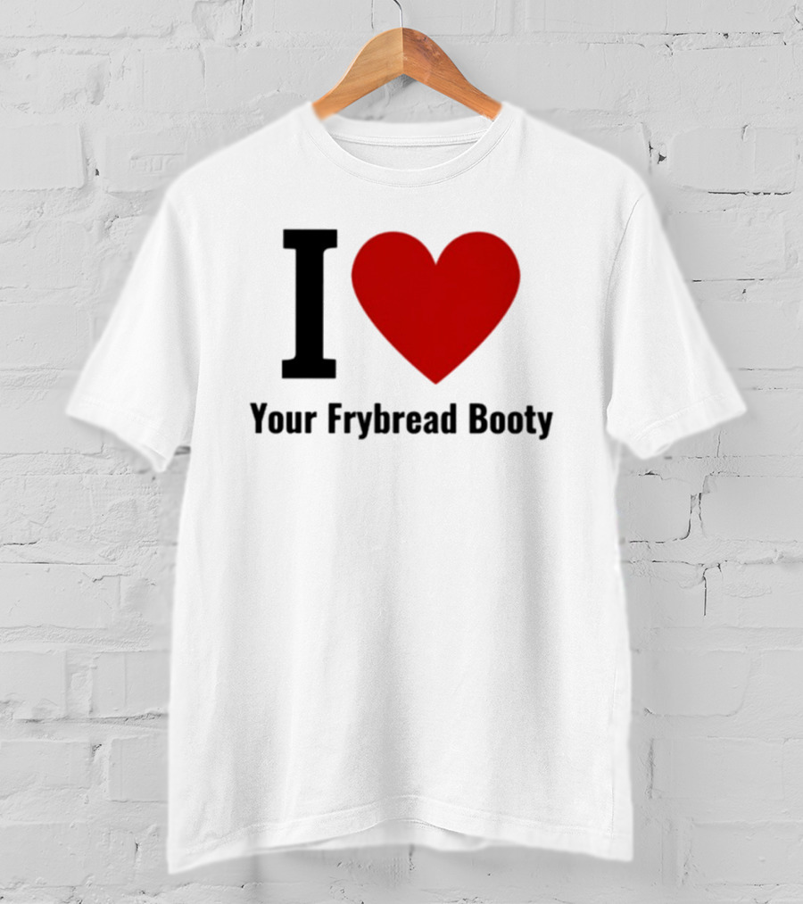 I Love Your Frybread Booty T-Shirt