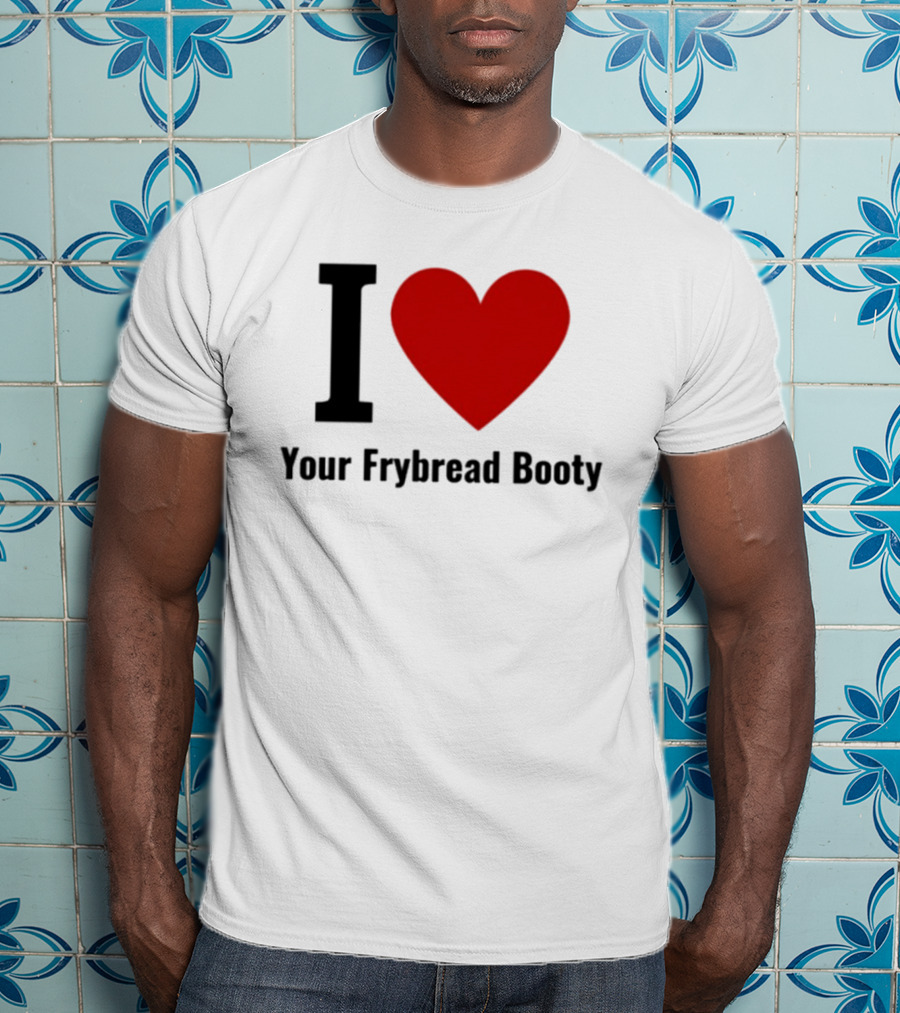 I Love Your Frybread Booty T-Shirt