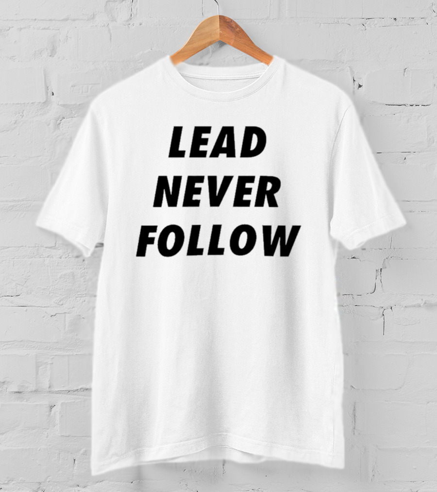 Lead Never Follow Motivational Phrase T-Shirt