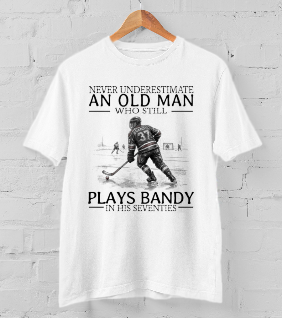 Never Underestimate An Old Man Who Still Plays Bandy In His Seventies T-Shirt