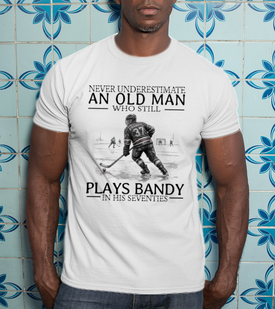 Never Underestimate An Old Man Who Still Plays Bandy In His Seventies T-Shirt
