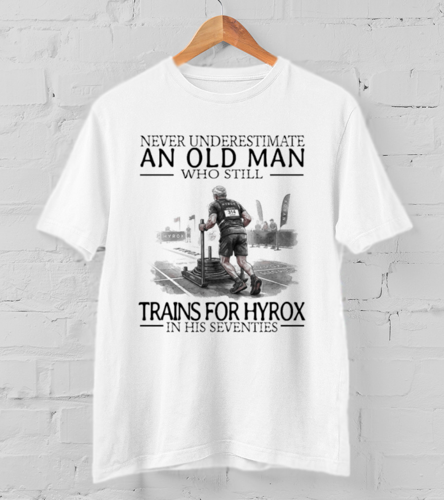 Never Underestimate An Old Man Who Still Trains For Hyrox In His Seventies T-Shirt