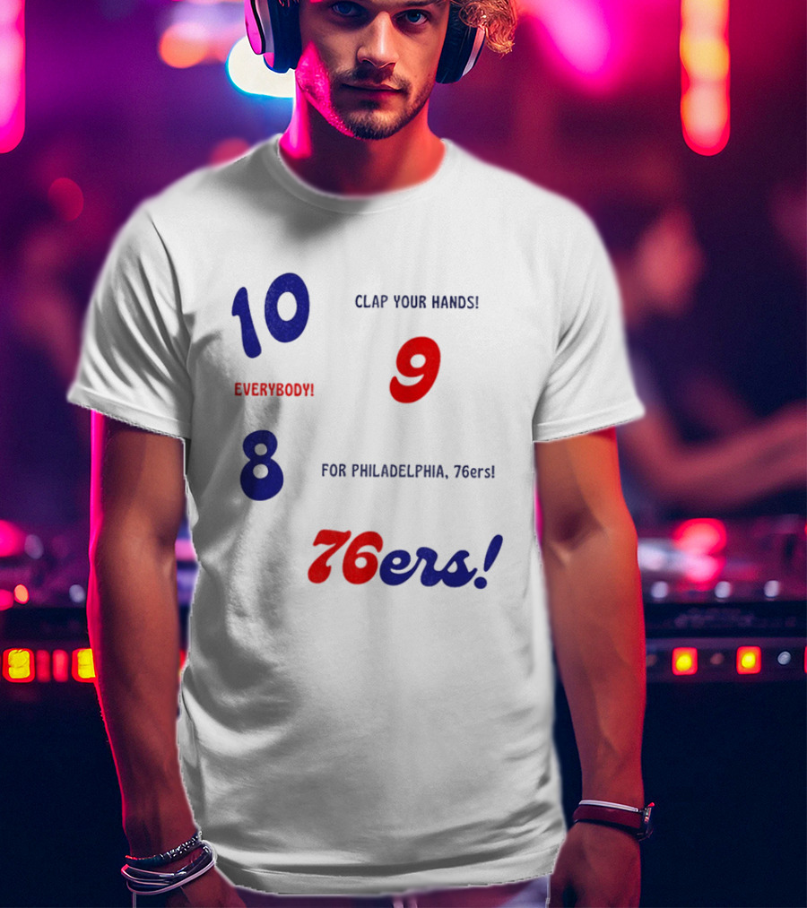 10 9 8 Clap Your Hands Everybody For Philadelphia 76ers T-Shirt
