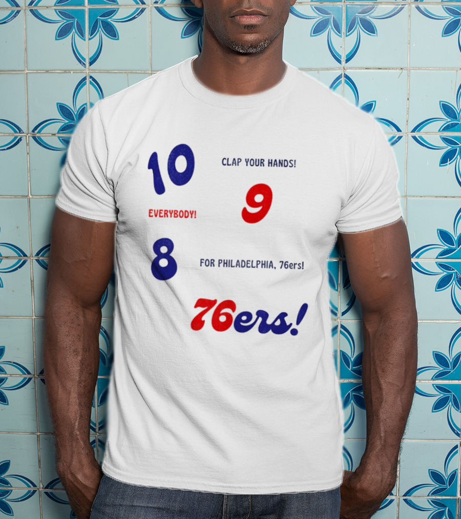 10 9 8 Clap Your Hands Everybody For Philadelphia 76ers T-Shirt