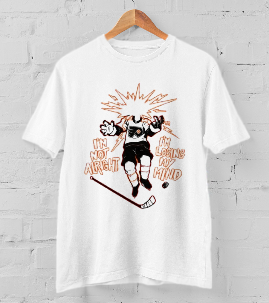 Philadelphia Flyers I'm Not Alright I'm Losing My Mind Hockey Explosion T-Shirt