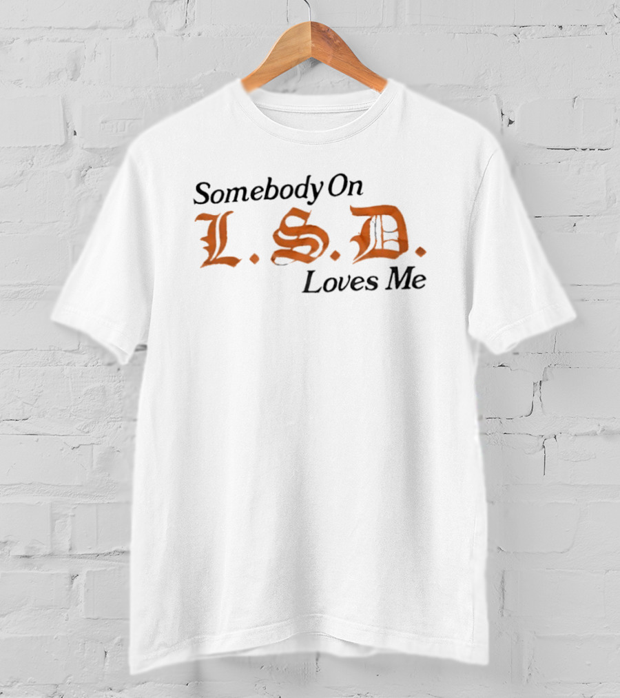 Somebody On LSD Loves Me Psychedelic Humor T-Shirt