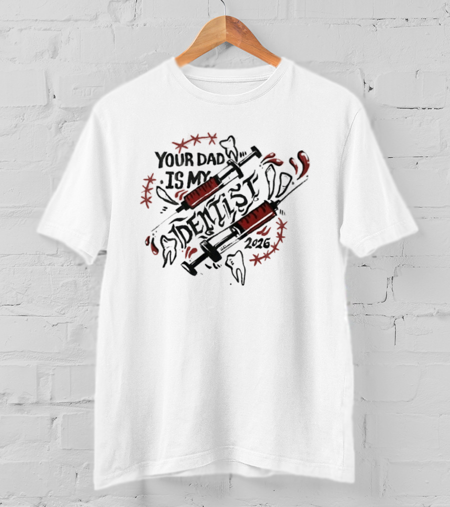 Your Dad Is My Dentist 2026 Teeth Syringes T-Shirt