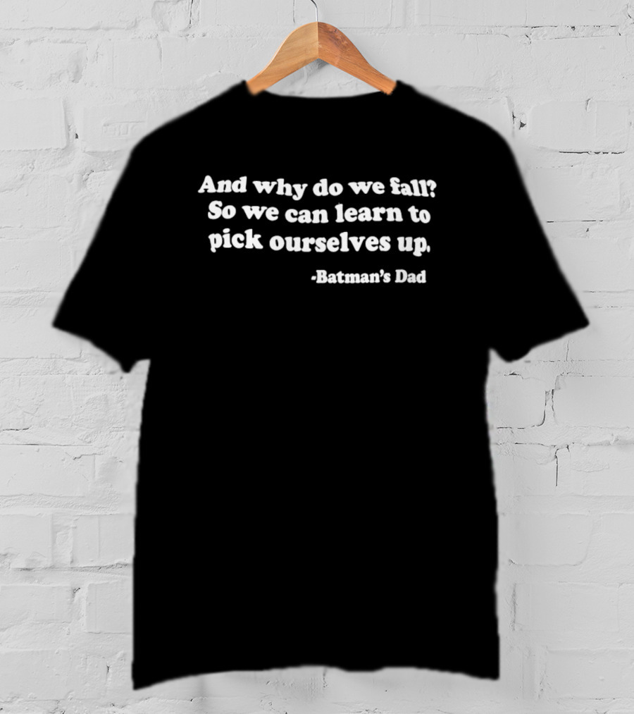 And Why Do We Fall So We Can Learn To Pick Ourselves Up Batman's Dad T-Shirt