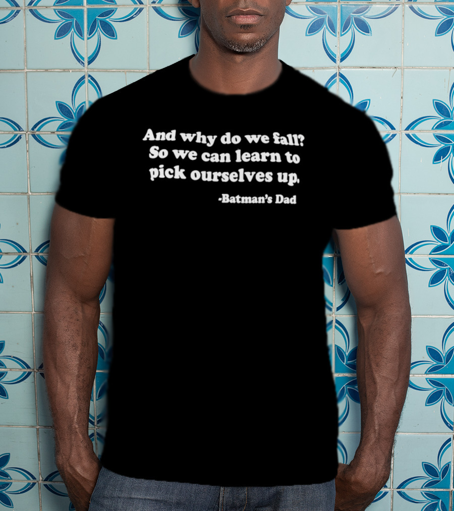 And Why Do We Fall So We Can Learn To Pick Ourselves Up Batman's Dad T-Shirt