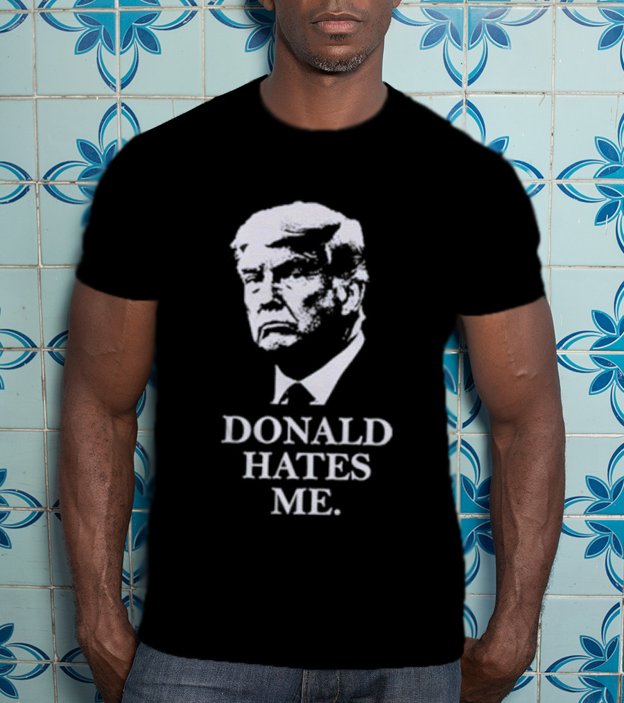 Donald Hates Me T-Shirt