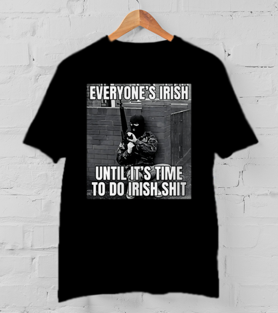 Everyone's Irish Until It's Time To Do Irish Shit With Armed Masked Figure T-Shirt