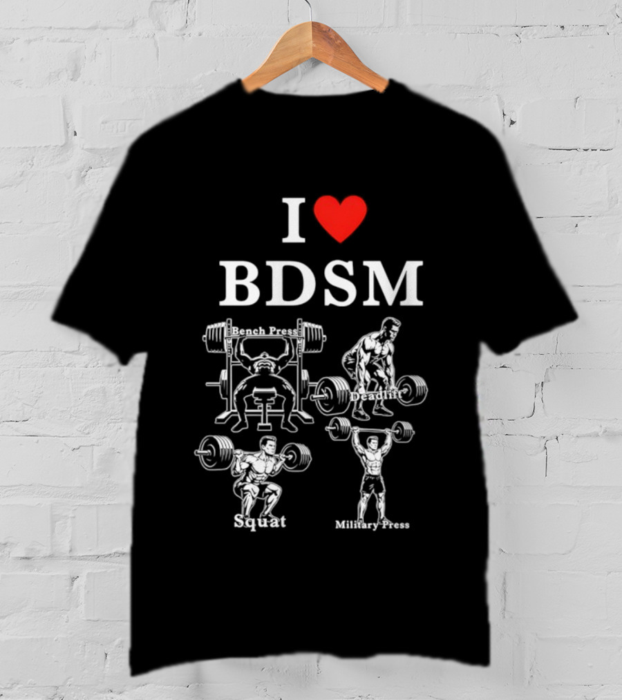 I Love BDSM Bench Press Deadlift Squat Military Press Fitness Humor T-Shirt