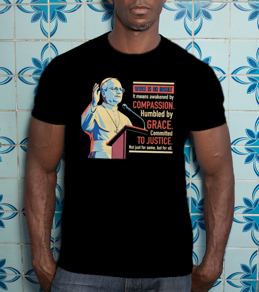 Woke Is No Insult Awakened By Compassion Humbled By Grace Committed To Justice T-Shirt