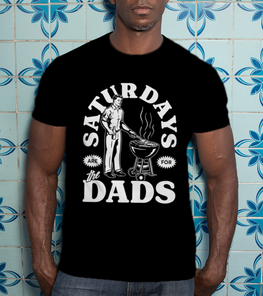 Saturdays Are For The Dads BBQ Grill Time T-Shirt