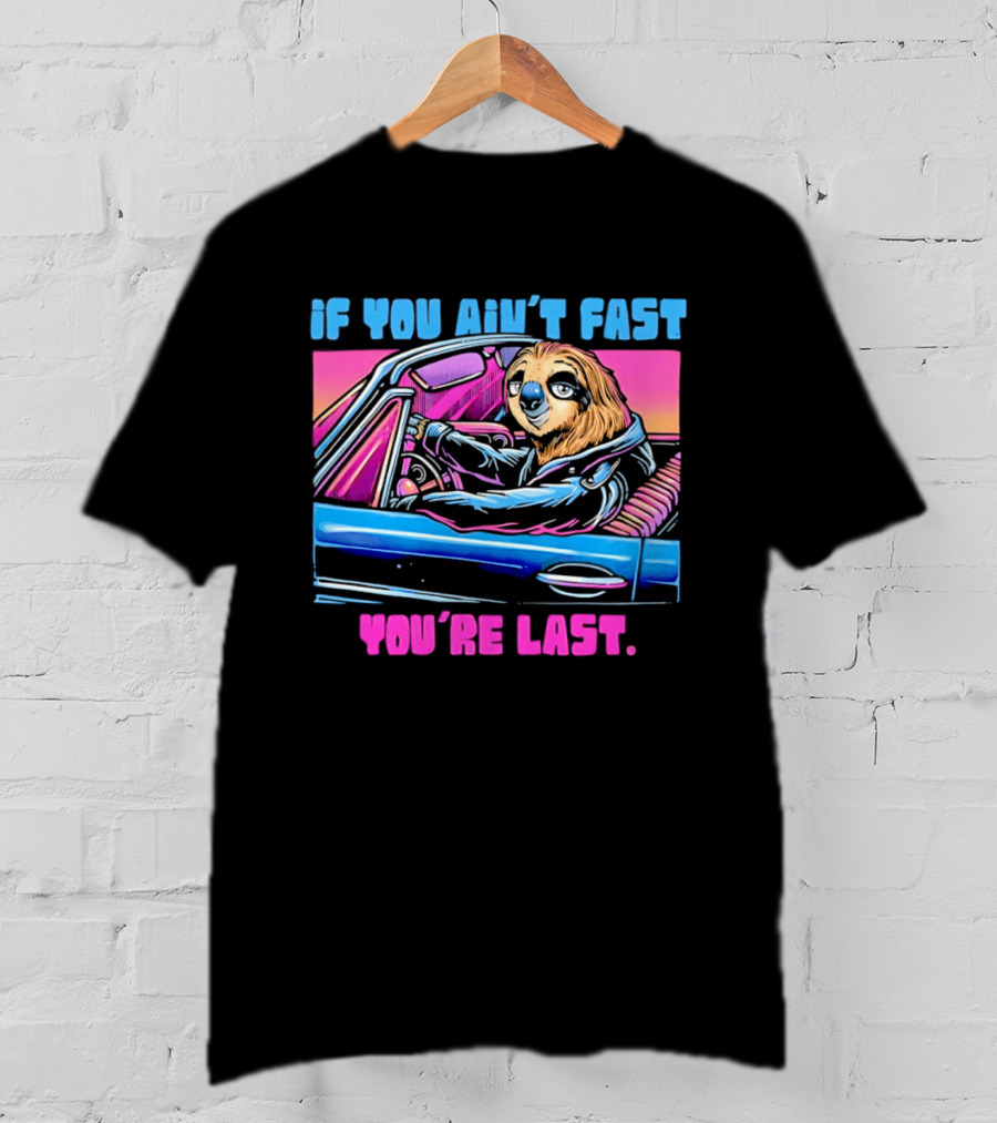 If You Ain't Fast You're Last Sloth Driving Car T-Shirt