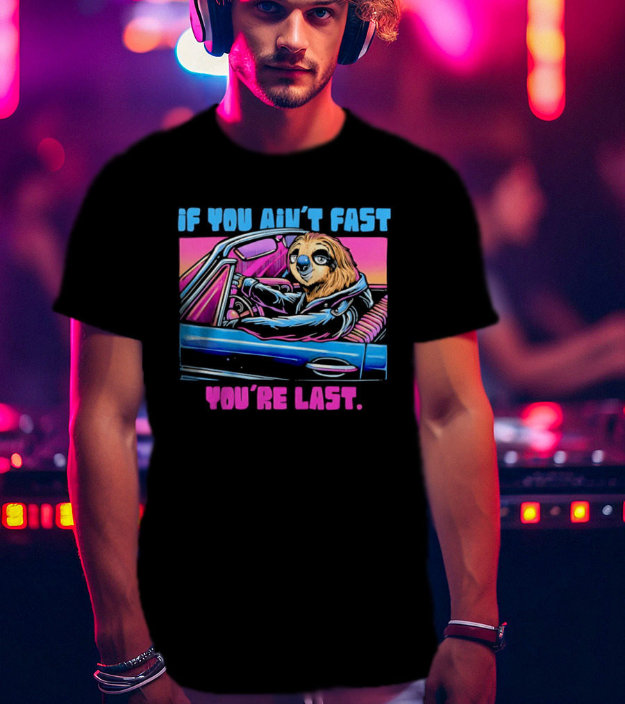 If You Ain't Fast You're Last Sloth Driving Car T-Shirt