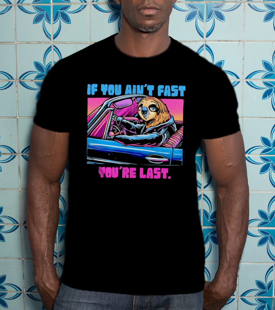 If You Ain't Fast You're Last Sloth Driving Car T-Shirt