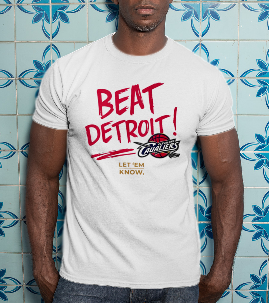 Beat Detroit Rivalry Cleveland Cavaliers Basketball Let 'Em Know T-Shirt