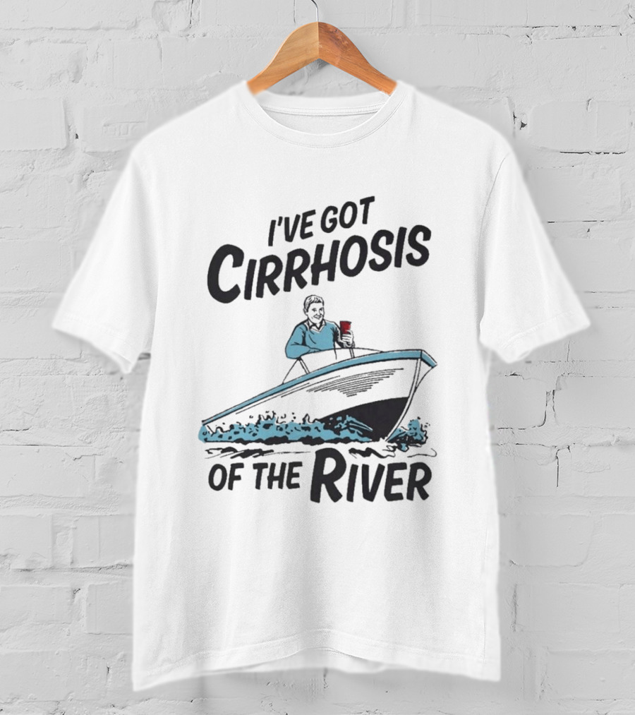 I've Got Cirrhosis Of The River Boatman With Red Cup T-Shirt