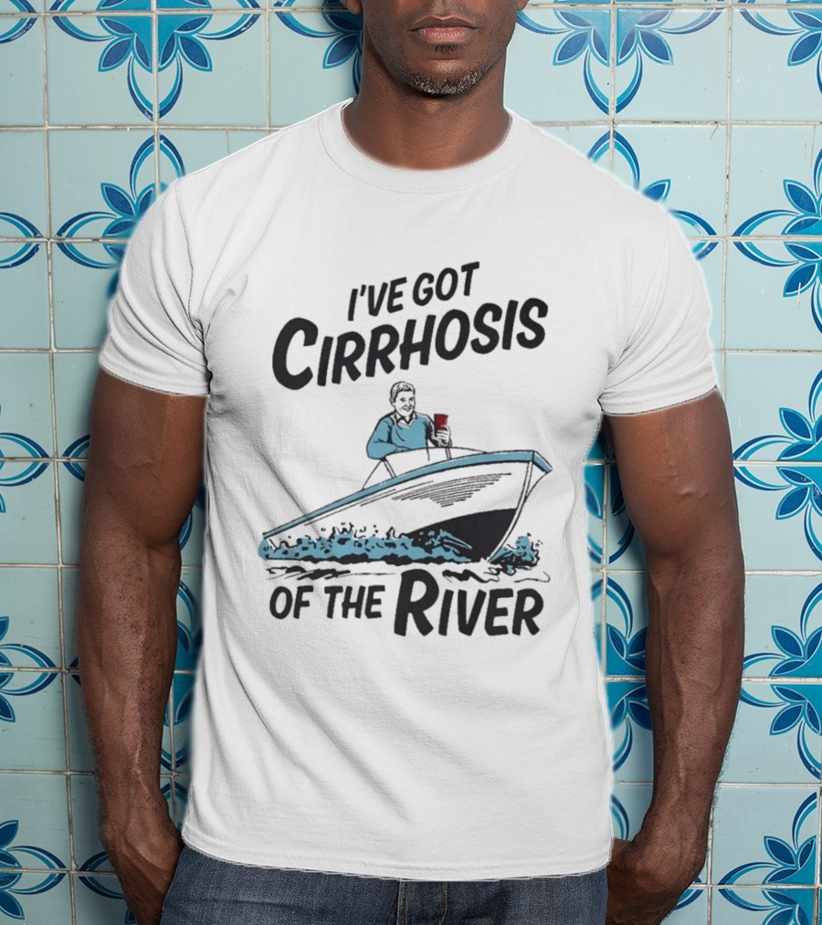 I've Got Cirrhosis Of The River Boatman With Red Cup T-Shirt