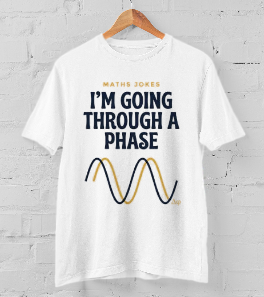 Maths Jokes I'm Going Through A Phase With Wave T-Shirt