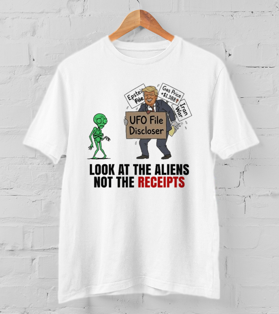 Donald Trump UFO File Discloser Alien Conspiracy Look At The Aliens Not The Receipts T-Shirt