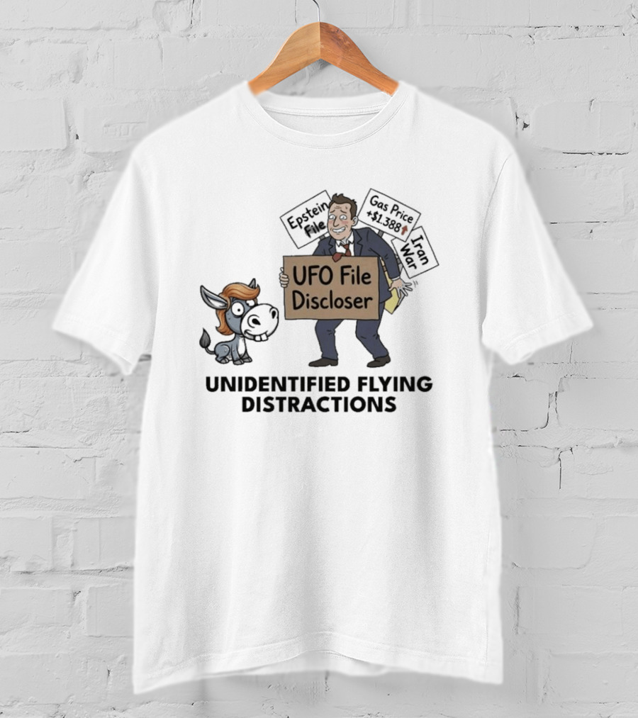 Unidentified Flying Distractions UFO File Discloser Epstein Didn't Kill Himself Gas Price $7.99 Iran War T-Shirt