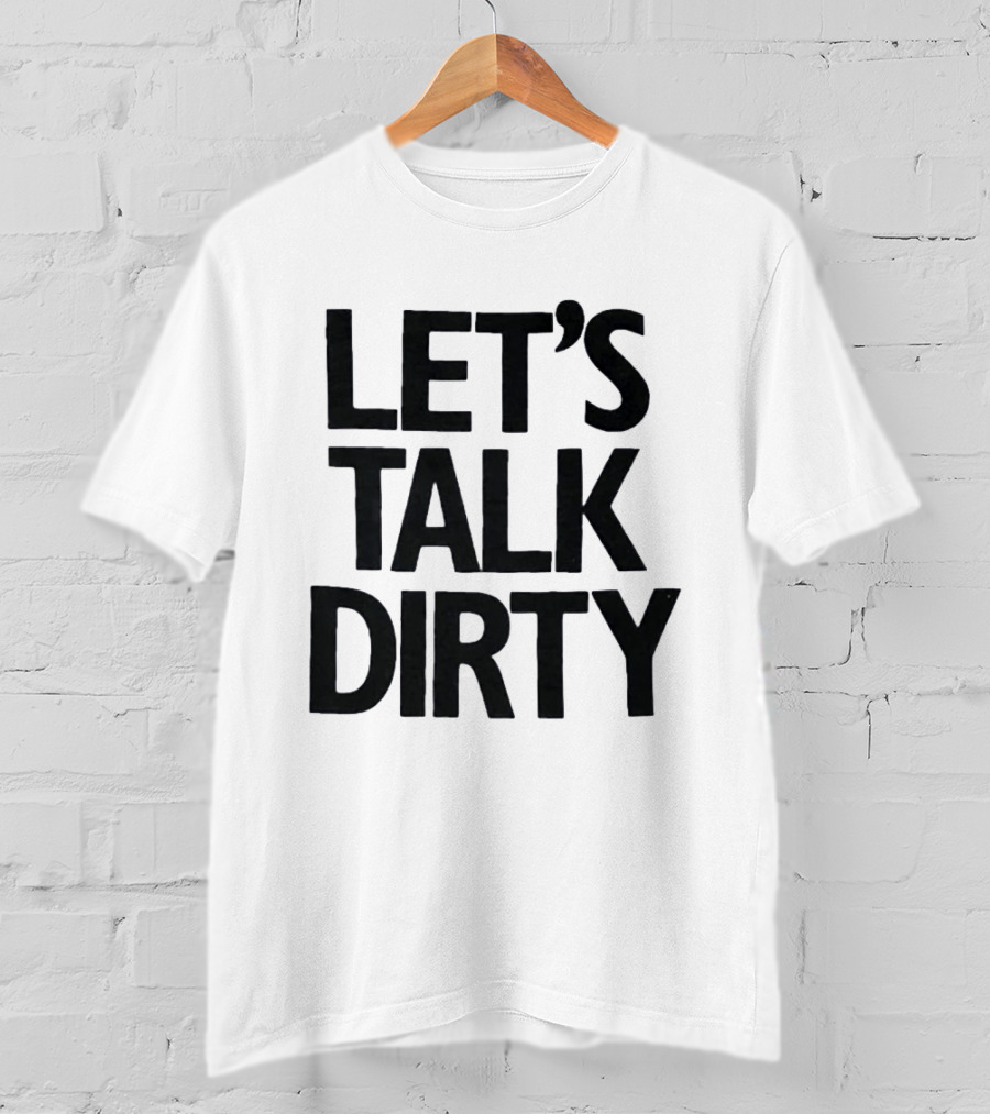 Let's Talk Dirty T-Shirt
