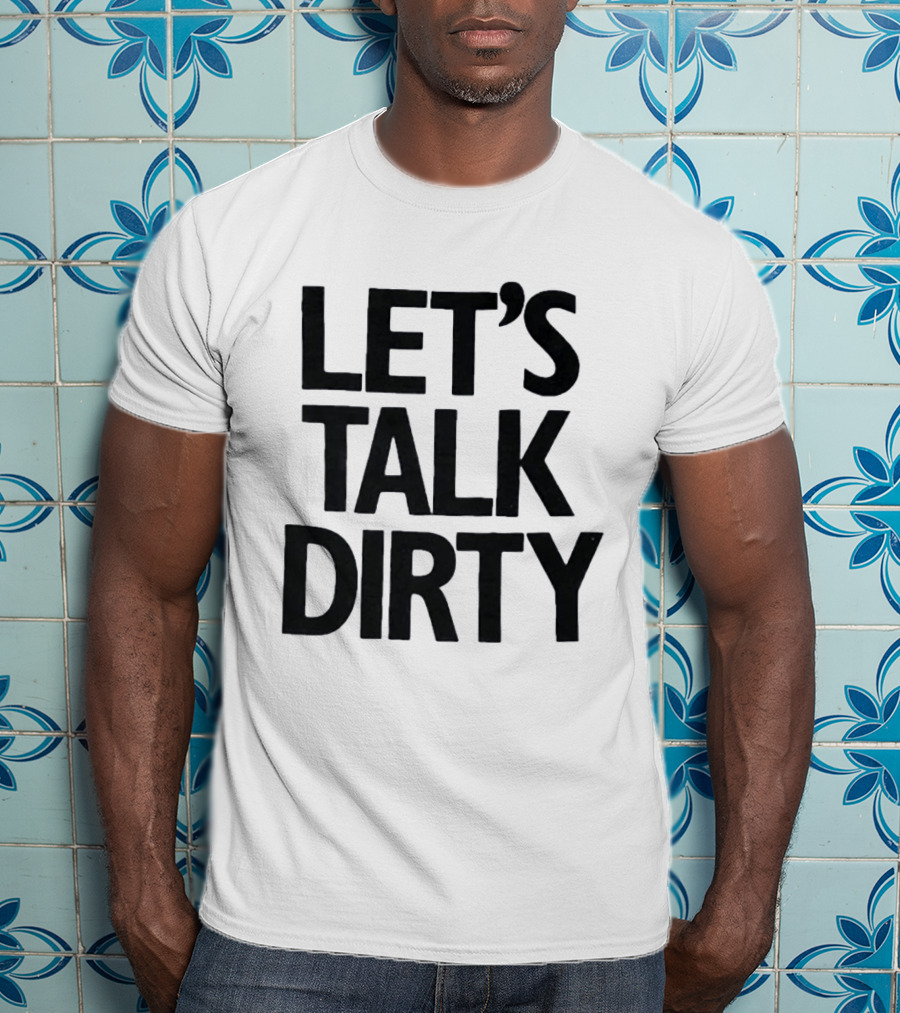 Let's Talk Dirty T-Shirt