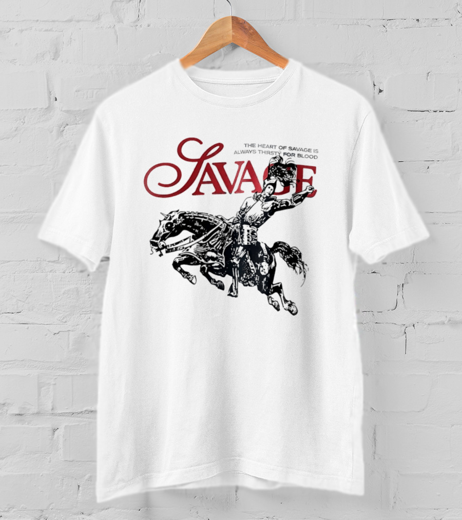 Savage The Heart Of Savage Is Always Thirsty For Blood T-Shirt