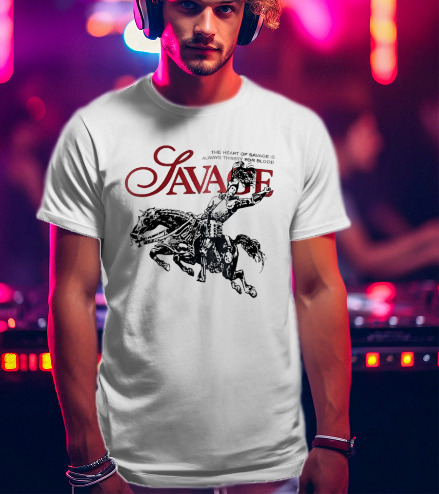 Savage The Heart Of Savage Is Always Thirsty For Blood T-Shirt