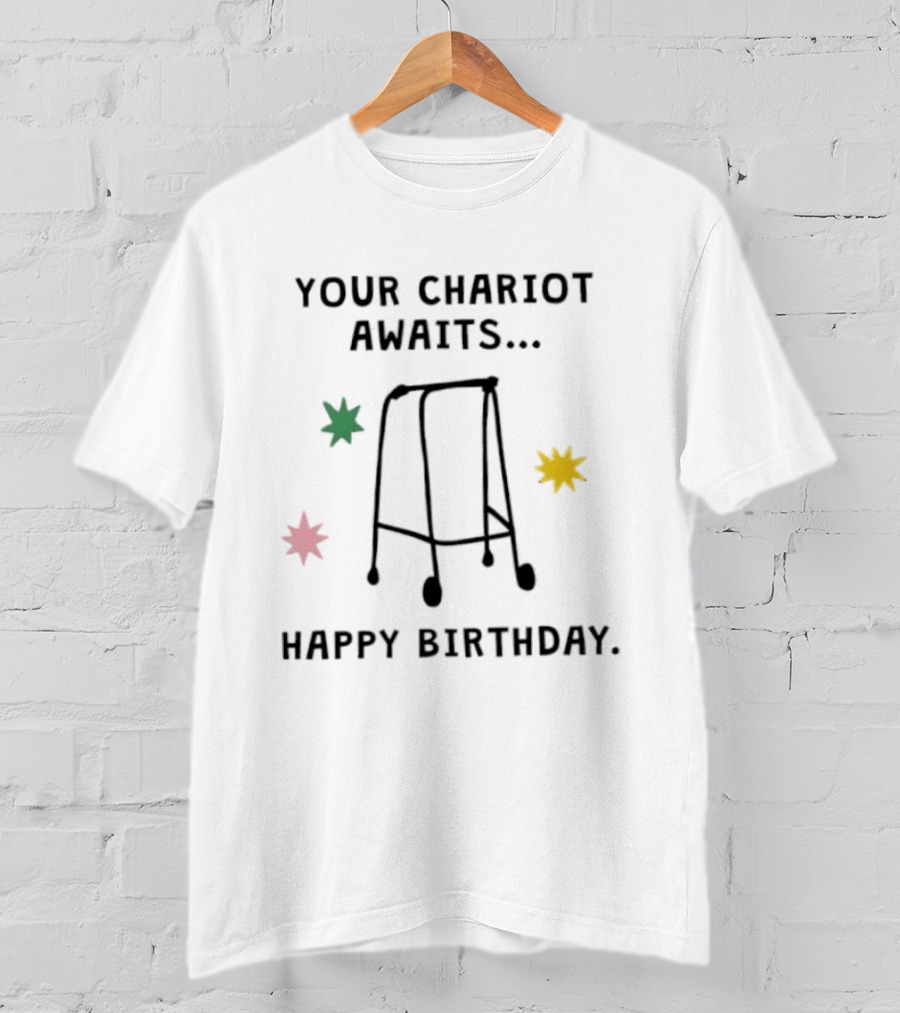 Your Chariot Awaits Happy Birthday Walker Humor T-Shirt