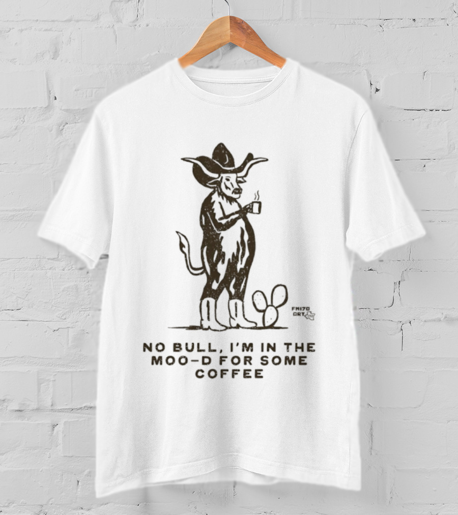 Cowboy Bull No Bull I'm In The Moo D For Some Coffee Cactus T-Shirt