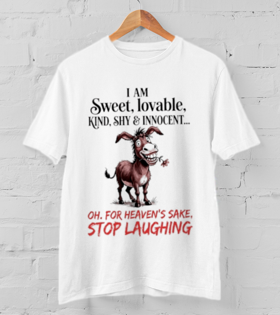 I AM Sweet Lovable Kind Shy Innocent Oh For Heaven's Sake Stop Laughing Donkey T-Shirt