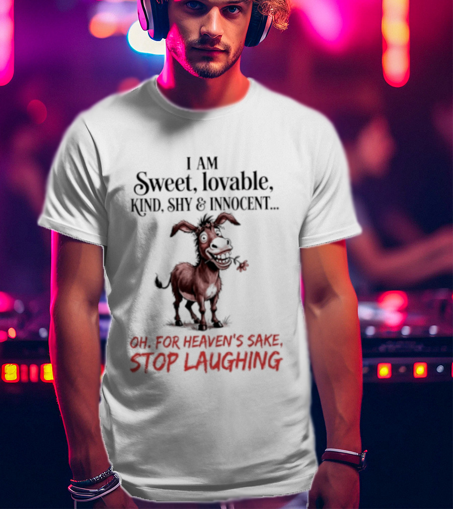 I AM Sweet Lovable Kind Shy Innocent Oh For Heaven's Sake Stop Laughing Donkey T-Shirt