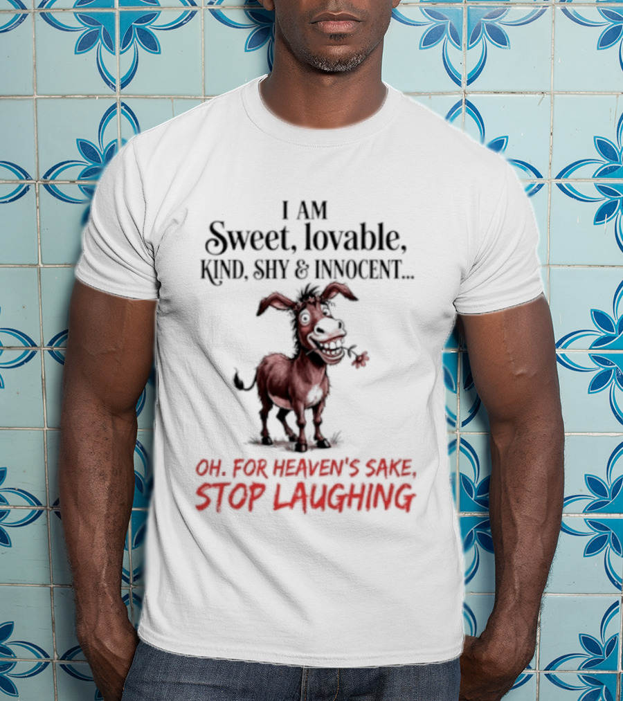 I AM Sweet Lovable Kind Shy Innocent Oh For Heaven's Sake Stop Laughing Donkey T-Shirt