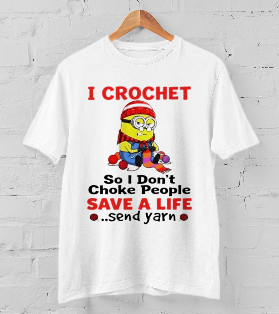 Minion I Crochet So I Don't Choke People Save A Life Send Yarn T-Shirt