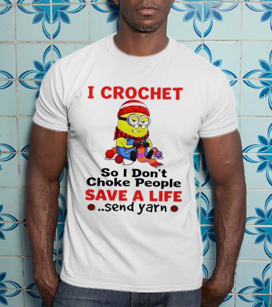 Minion I Crochet So I Don't Choke People Save A Life Send Yarn T-Shirt