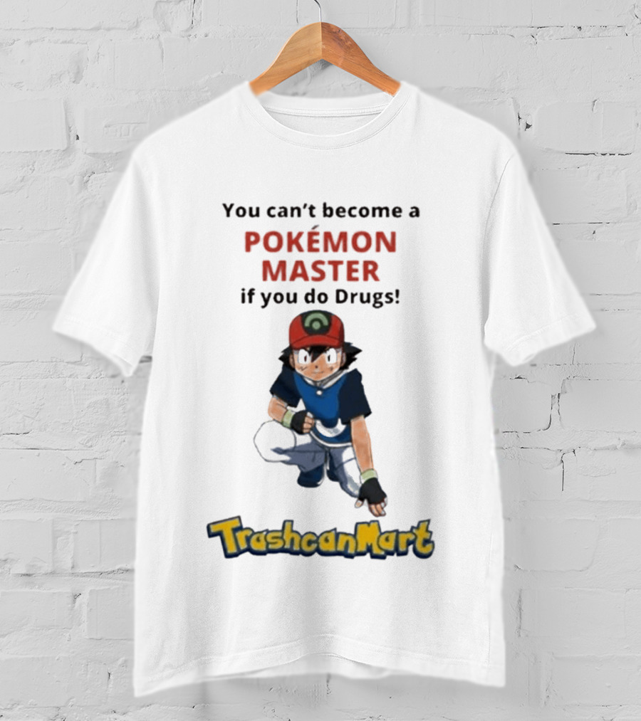 You Can't Become A Pokémon Master If You Do Drugs TrashcanMart T-Shirt