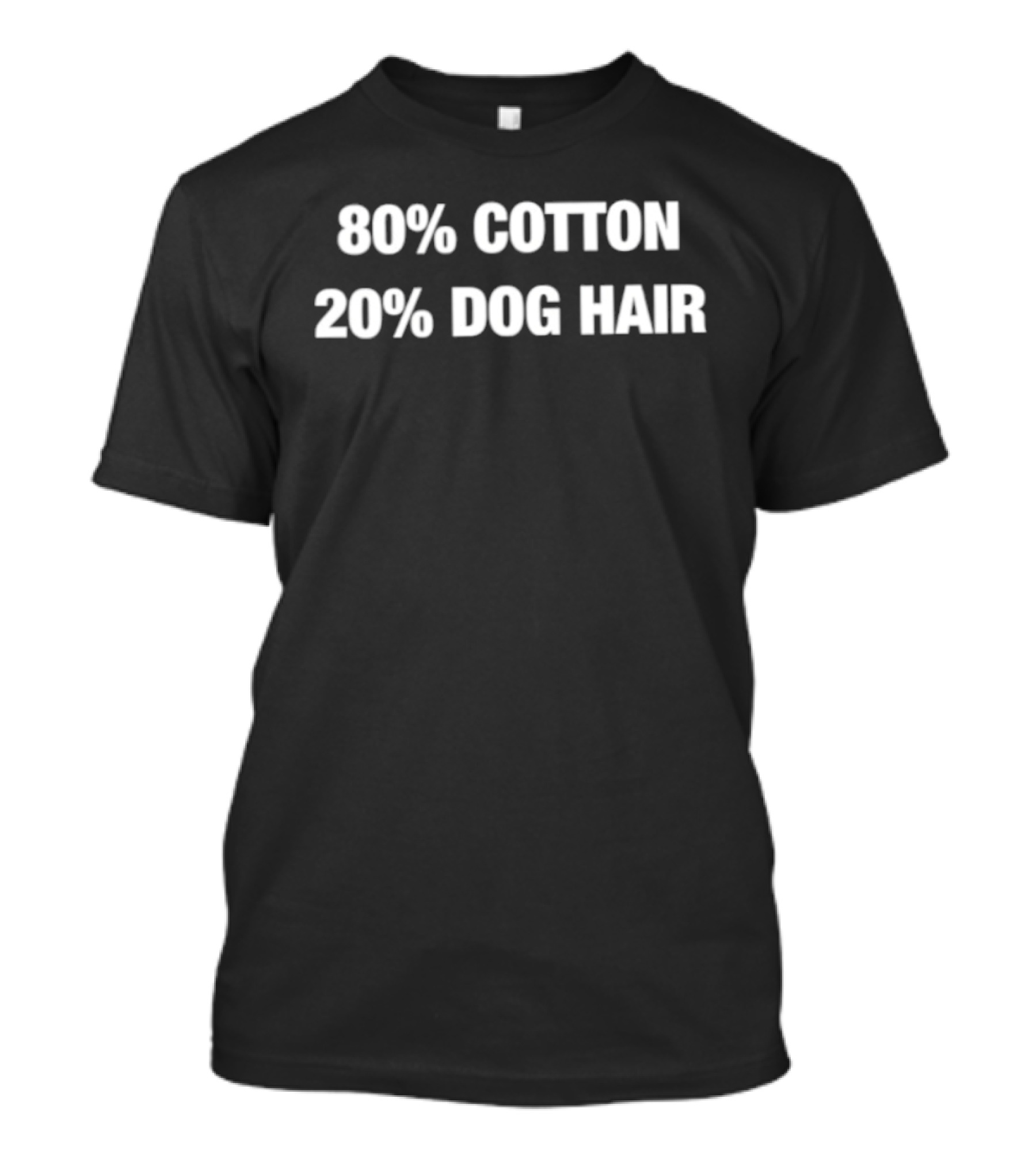 80 Cotton 20 Dog Hair Funny Pet Owner Humor T-Shirt